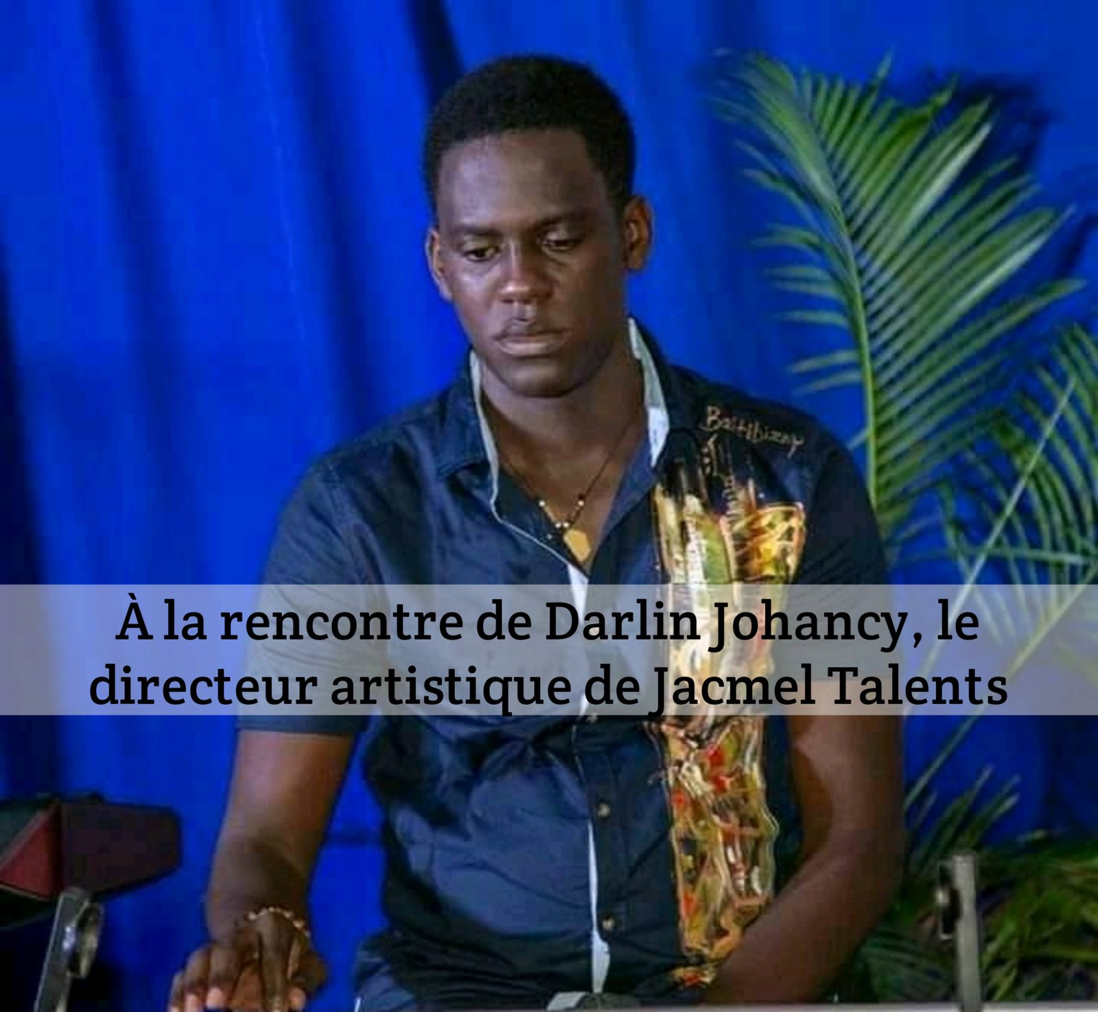 À la rencontre de Darlin Johancy, le directeur artistique de Jacmel Talents